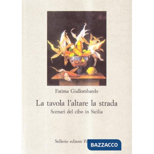 Tavola l'altare la strada. Scenari del cibo in Sicilia (La)