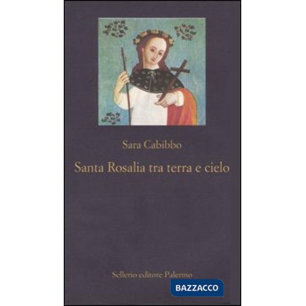 Santa Rosalia tra cielo e terra. Storia, rituali, linguaggi di un culto barocco