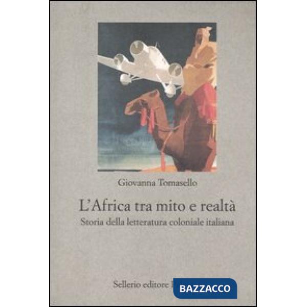 Africa tra mito e realtà. Storia della letteratura coloniale italiana (L')