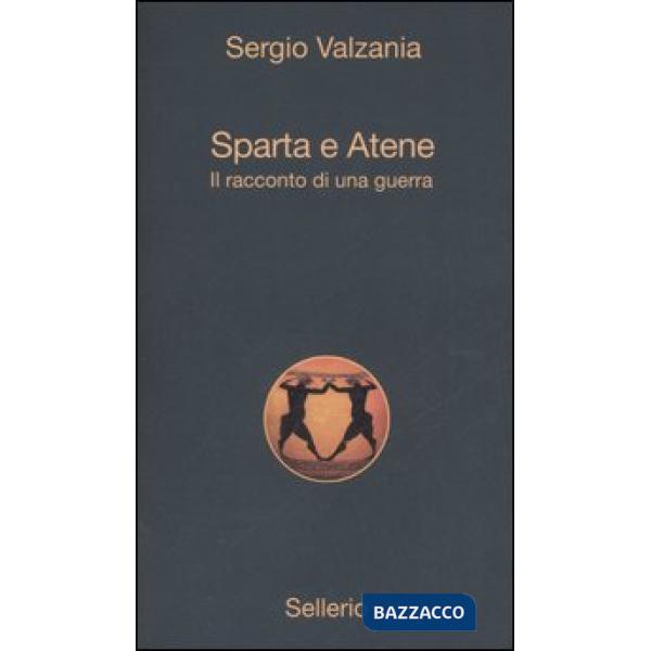 Sparta e Atene. Il racconto di una guerra