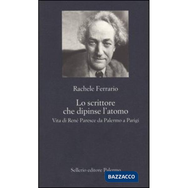 Scrittore che dipinse l'atomo. Vita di René Paresce da Palermo a Parigi (Lo)