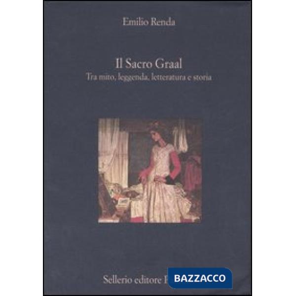 Sacro Graal. Tra mito, leggenda, letteratura e storia (Il)