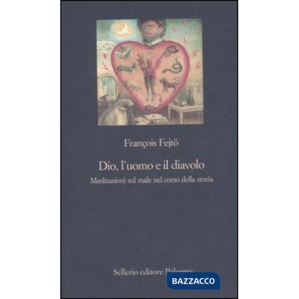 Dio, l'uomo e il diavolo. Meditazioni sul male nel corso della storia