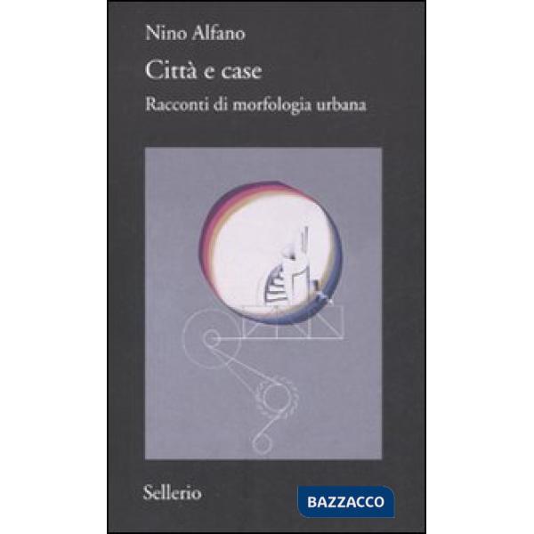 Città e case. Racconti di morfologia urbana. Ediz. illustrata