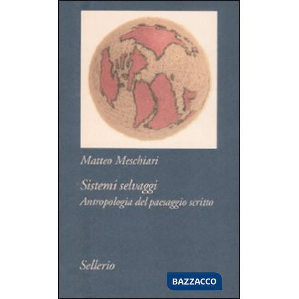 Sistemi selvaggi. Antropologia del paesaggio scritto