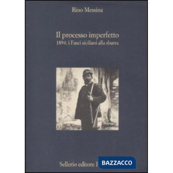 Processo imperfetto. 1894: i fasci siciliani alla sbarra (Il)