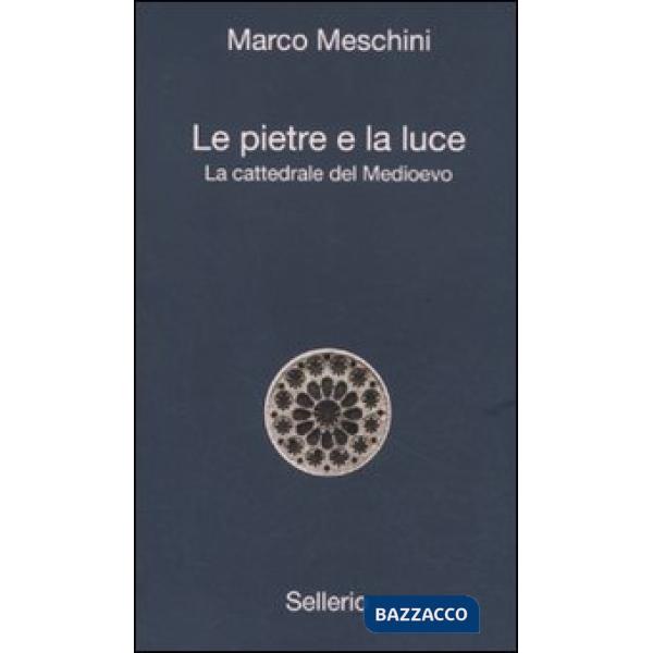 Pietre e la luce. La cattedrale del Medioevo (Le)