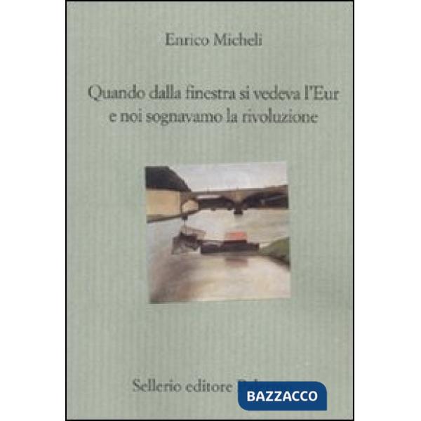 Quando dalla finestra si vedeva l'Eur e noi sognavamo la rivoluzione