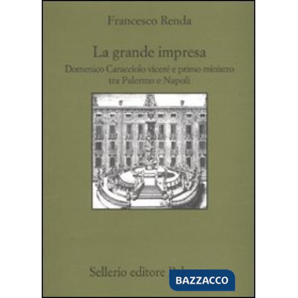 Grande impresa. Domenico Caracciolo viceré e primo ministro tra palermo e Napoli (La)