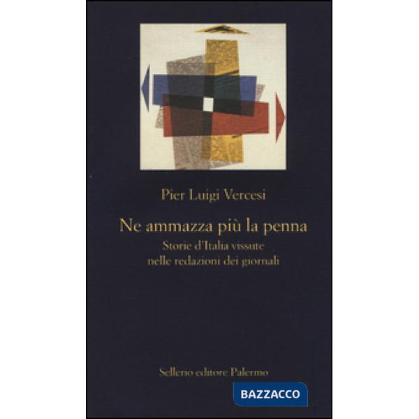 Ne ammazza più la penna. Storie d'Italia vissute nelle redazioni dei giornali