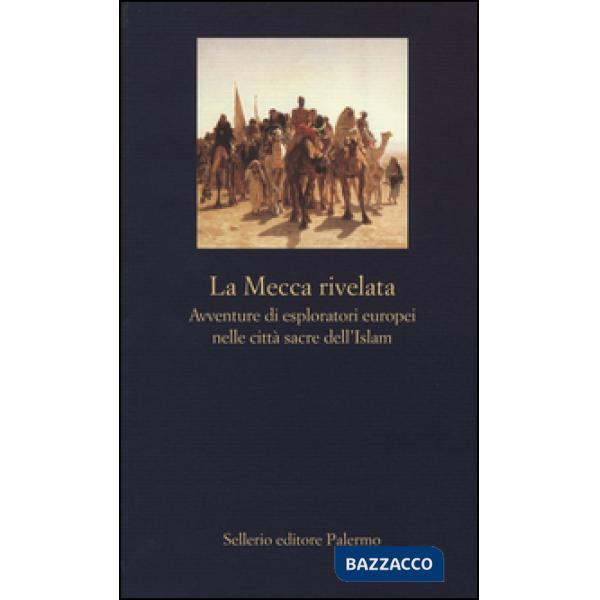 Mecca rivelata. Avventure di esploratori europei nelle citta sacre dell'Islam (L