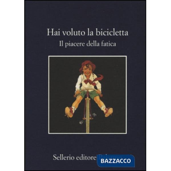 Hai voluto la bicicletta. Il piacere della fatica