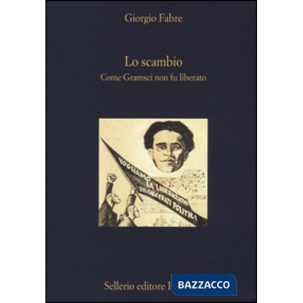 Scambio. Come Gramsci non fu liberato (Lo)