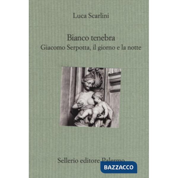 Bianco tenebra. Giacomo Serpotta, il giorno e la notte