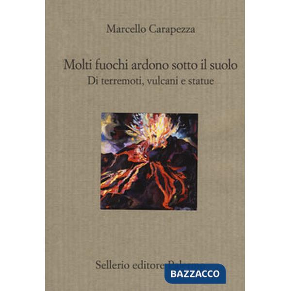 Molti fuochi ardono sotto il suolo. Di terremoti, vulcani e statue