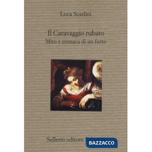 Caravaggio rubato. Mito e cronaca di un furto (Il)