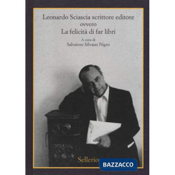 Leonardo Sciascia scrittore editore ovvero La felicità di far libri
