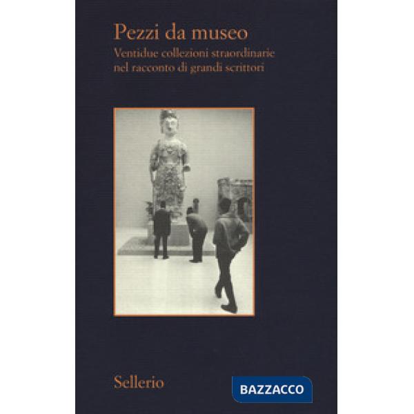 Pezzi da museo. Ventidue collezioni straordinarie nel racconto di grandi scritto