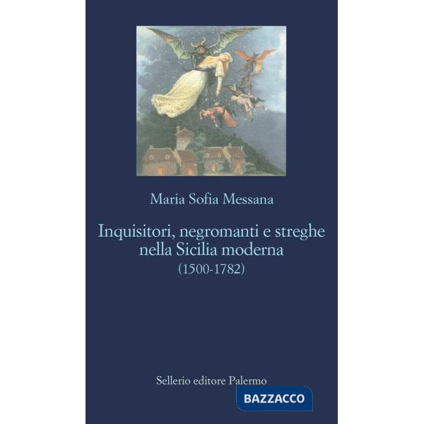 Inquisitori, negromanti, streghe nella Sicilia moderna (1500-1782)
