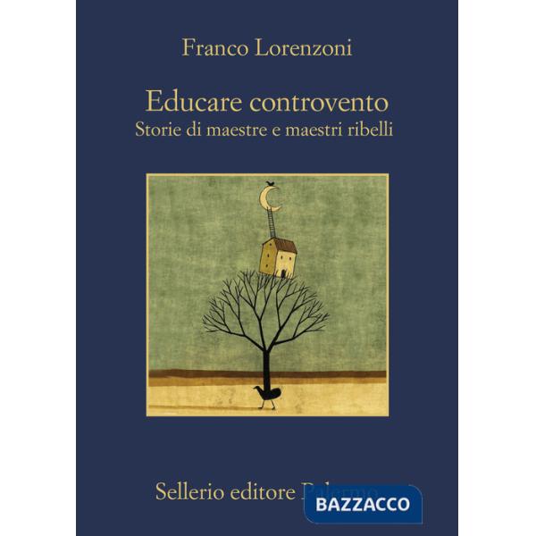 Educare controvento. Storie di maestre e maestri ribelli