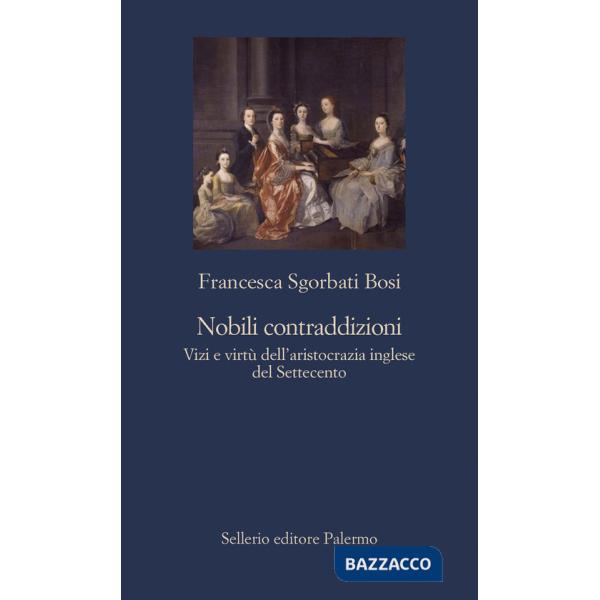 Nobili contraddizioni. Vizi e virtù dell'aristocrazia inglese del Settecento