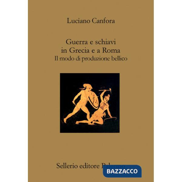 Guerra e schiavi in Grecia e a Roma. Il modo di produzione bellico