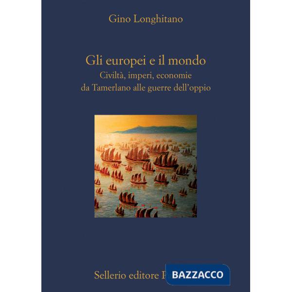 Europei e il mondo. Civiltà, imperi, economie da Tamerlano alle guerre dell'oppio (Gli)