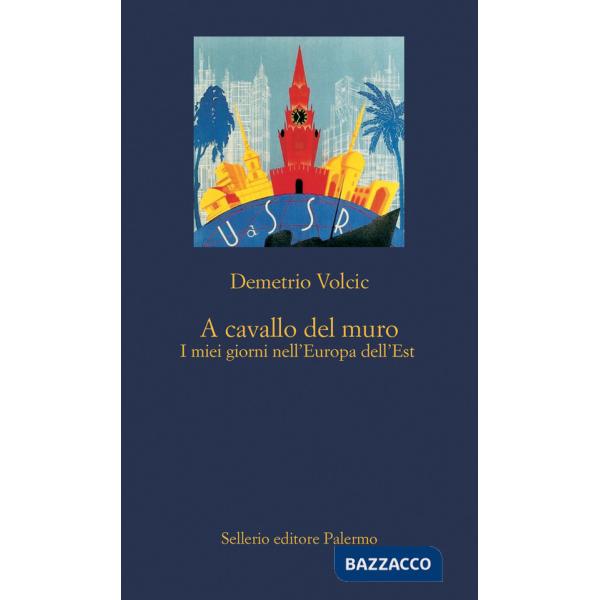 A cavallo del muro. I miei giorni nell'Europa dell'Est