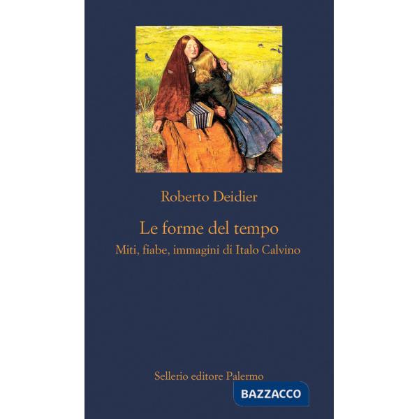 Forme del tempo. Miti, fiabe, immagini di Italo Calvino. Nuova ediz. (Le)