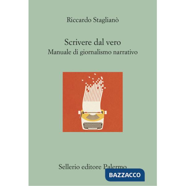 Scrivere dal vero. Manuale di giornalismo narrativo
