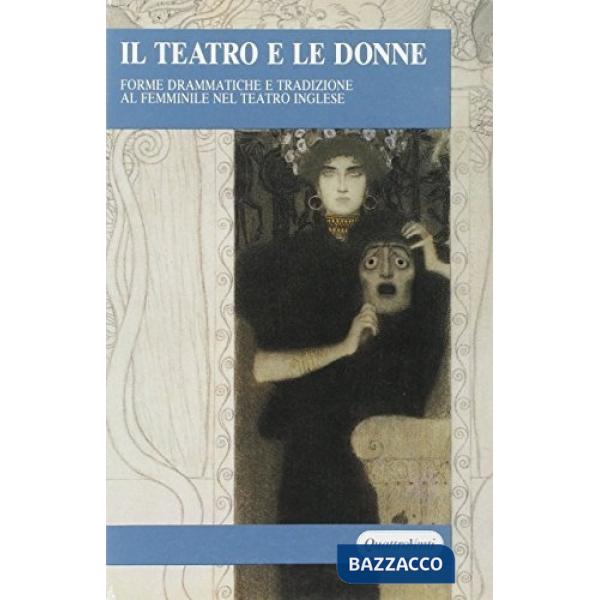 Teatro e le donne. Forme drammatiche e tradizione al femminile nel teatro inglese (Il)