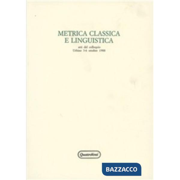 Metrica classica e linguisitica. Atti del Colloquio (Urbino, 3-6 ottobre 1988)
