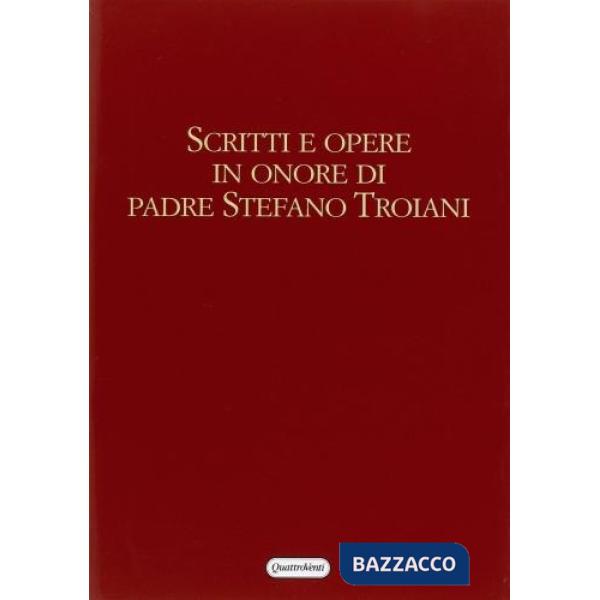 Scritti e opere in onore di padre Stefano Troiani nell'ottantesimo genetliaco