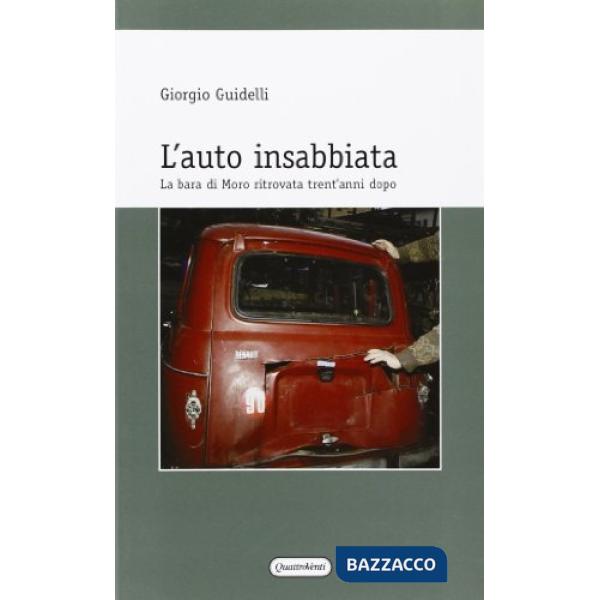 Auto insabbiata. La bara di Moro ritrovata trent'anni dopo (L')
