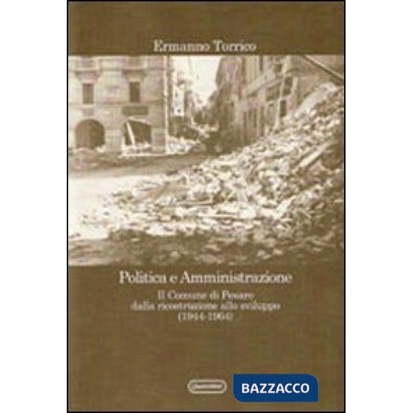 Politica e amministrazione. Il comune di Pesaro dalla ricostruzione allo sviluppo (1944-1964)
