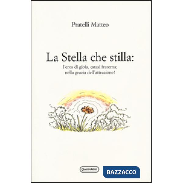 Stella che stilla: l'eros di gioia, estasi fraterna nella grazia dell'attrazione! (La)