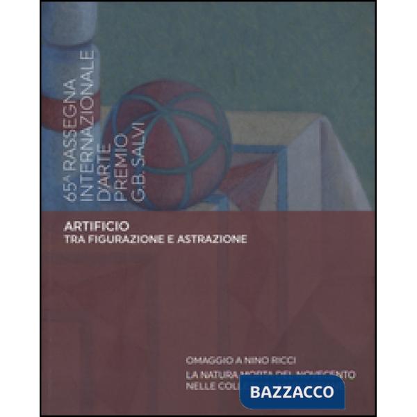 Artificio tra figurazione e astrazione. 65ª rassegna internazionale d'arte Premio G. B. Salvi. Ediz. illustrata