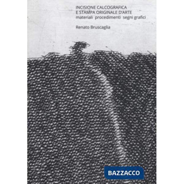 Incisione calcografica e stampa originale d'arte. Materiali, procedimenti, segni grafici. Nuova ediz.