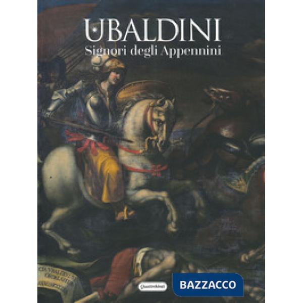 Ubaldini. Signori degli Appennini. Ediz. a colori