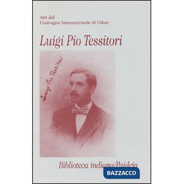 Luigi Pio Tessitori. Atti del Convegno internazionale (Udine, 12-14 novembre 1987)
