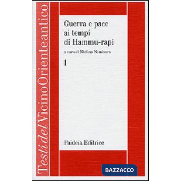 Guerra e pace ai tempi di Hammu-rapi. Le iscrizioni reali sumero-accadiche d'età paleo-babilonese. Vol. 1