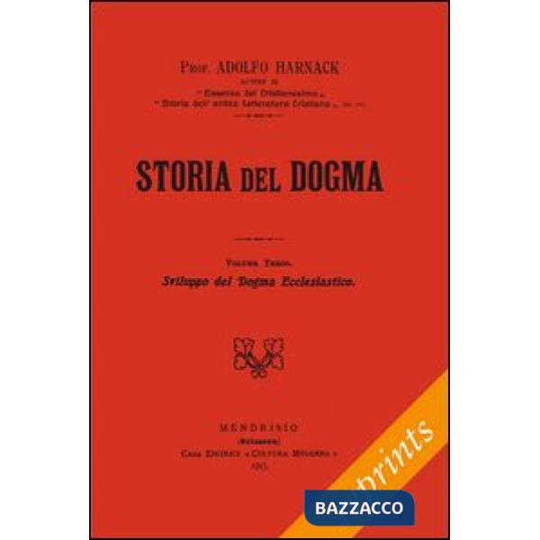 Storia del dogma (rist. anast. 1913). Vol. 3: Sviluppo del dogma della Chiesa