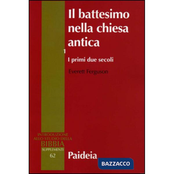Battesimo nella Chiesa antica (Il). Vol. 1: I primi due secoli