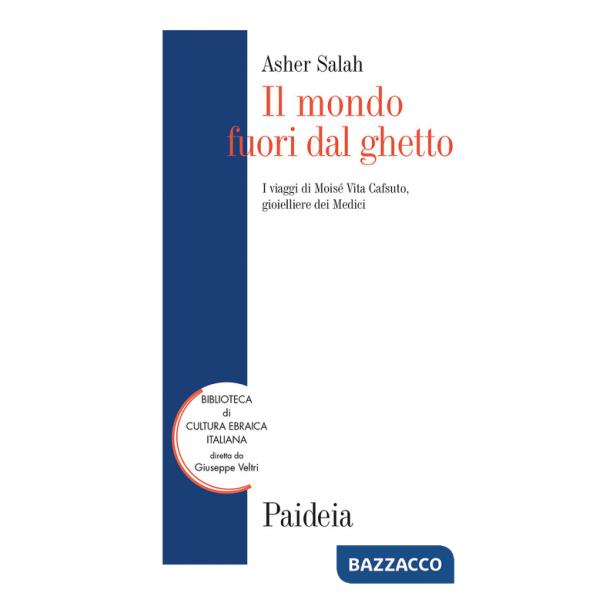 Mondo fuori dal ghetto. I viaggi di Moisé Vita Cafsuto, gioielliere dei Medici (Il)