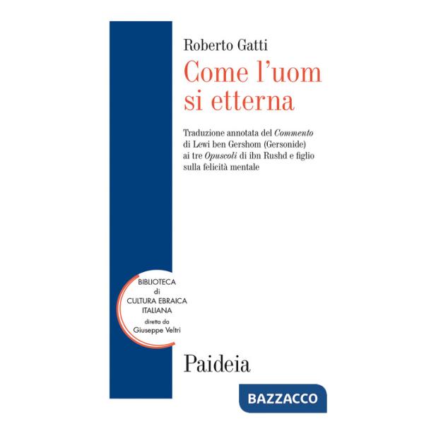 Come l'uom si etterna. Traduzione annotata del Commento di Lewi ben Gershom (Gersonide) ai tre Opuscoli di ibn Rushd e figlio su