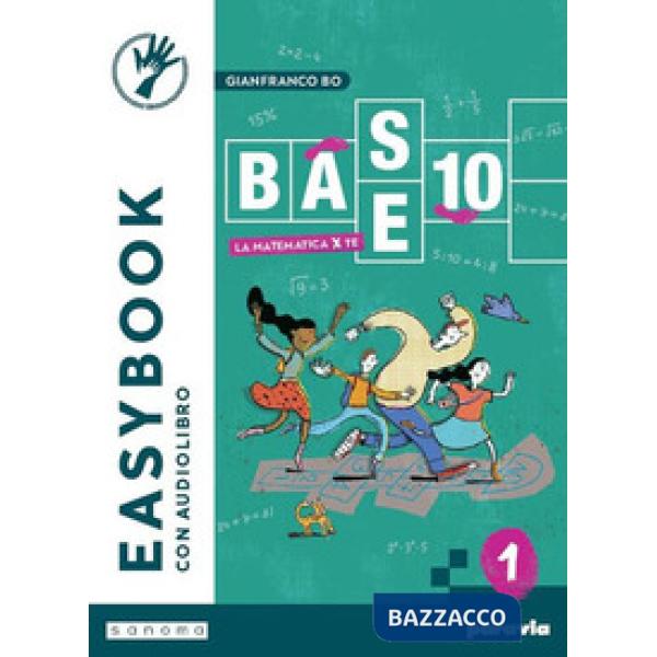 BASE 10 - LA MATEMATICA PER TE - EASYBOOK - VOLUME 1