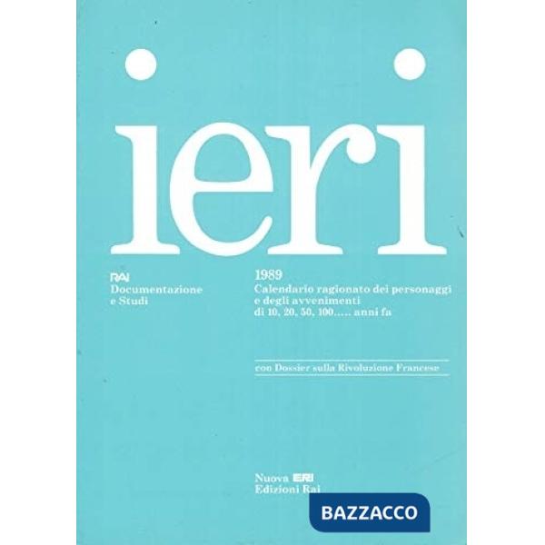 Ieri 1989. Calendario ragionato dei personaggi e degli avvenimenti di 10,20, 50, 100... anni fa