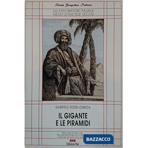 Gigante e le piramidi. Nella valle del Nilo con Giovanni Battista Belzoni (1778-1823) fondatore dell'egittologia moderna (Il)