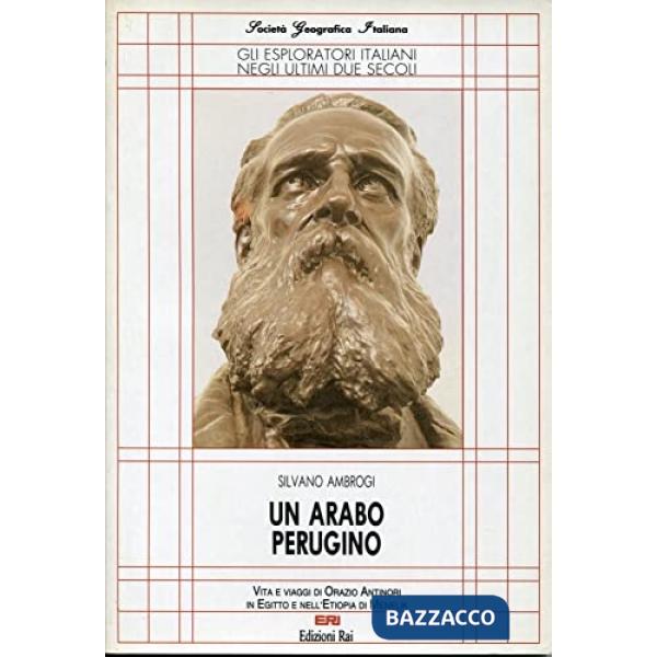 Arabo perugino. Vita e viaggi di Orazio Antinori in Egitto e nell'Etiopia di Menelik (Un)
