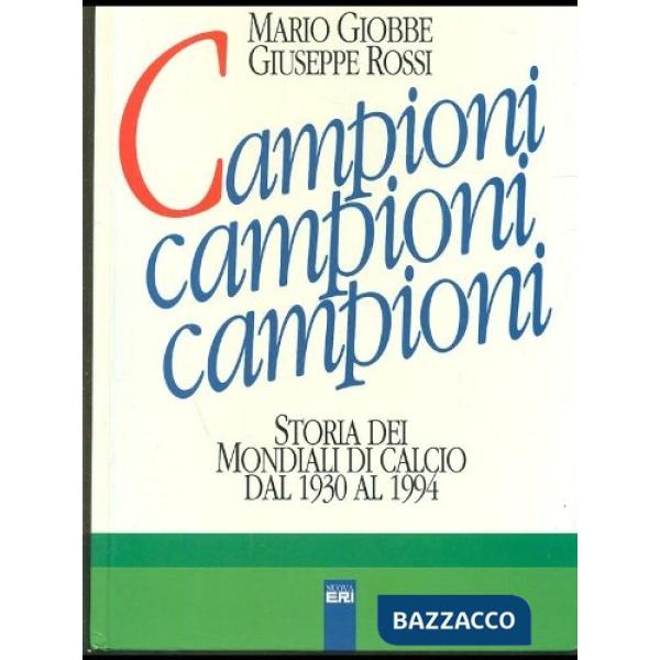 Campioni, campioni, campioni. Storia dei campionati mondiali di calcio